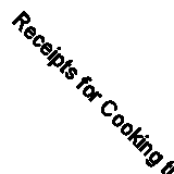 Receipts for Cooking the Most Favourite Dishes, in General Use in India